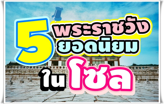 แจกพิกัด 5 พระราชวังยอดนิยม ในกรุงโซล เกาหลีใต้